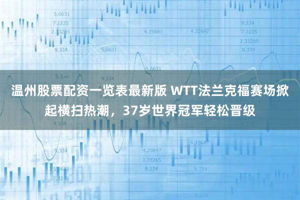 温州股票配资一览表最新版 WTT法兰克福赛场掀起横扫热潮，37岁世界冠军轻松晋级